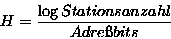 \begin{displaymath}H = \frac{\log{Stationsanzahl}}{Adre\ss{}bits}
\end{displaymath}